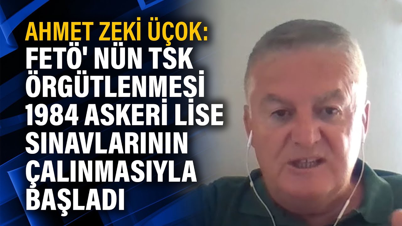 Ahmet Zeki Üçok: FETÖ'nün TSK örgütlenmesi 1984 Askeri Lise sınavlarının çalınmasıyla başladı