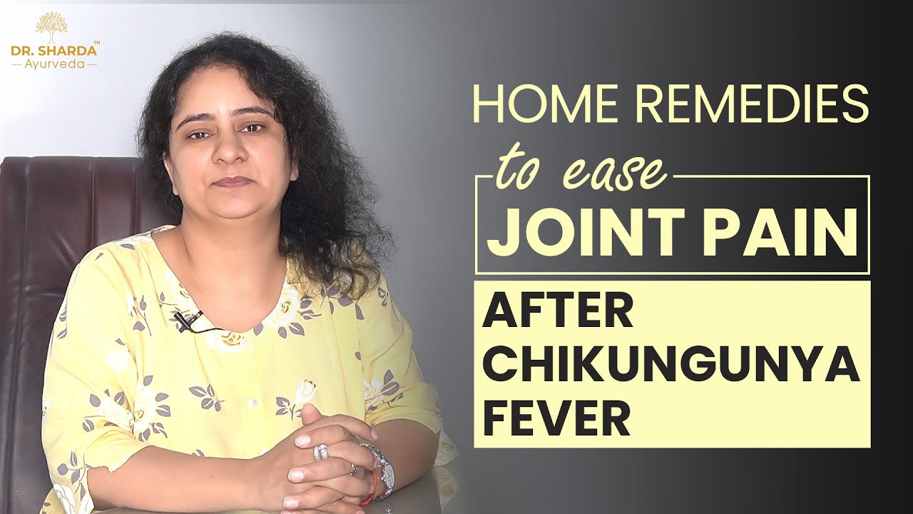 Best Home Remedies To Ease Joint Pain After Chikungunya Arthritis | Dr. Sharda Ayurveda