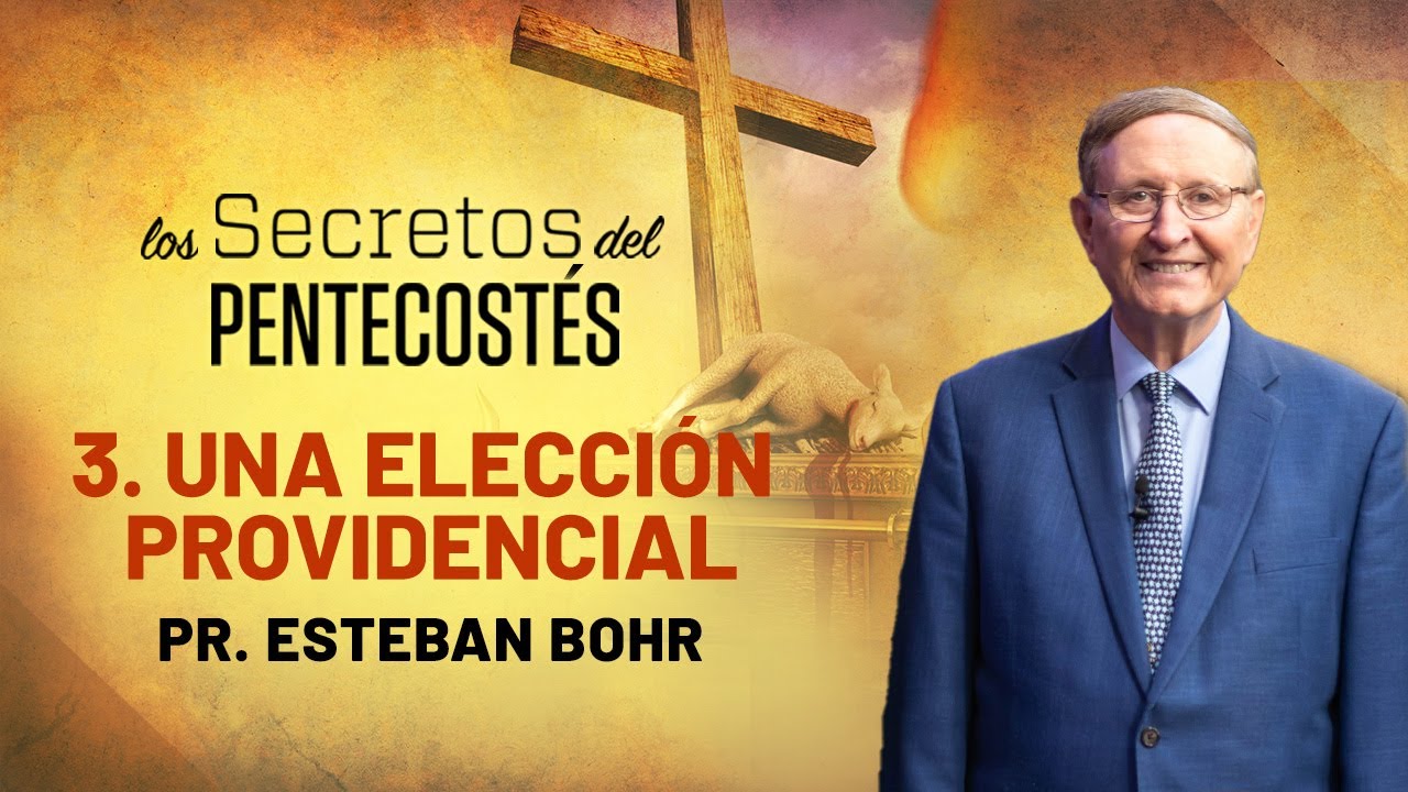 3. UNA ELECCIÓN PROVIDENCIAL - Pastor Esteban Bohr || Los Secretos del Pentecostés