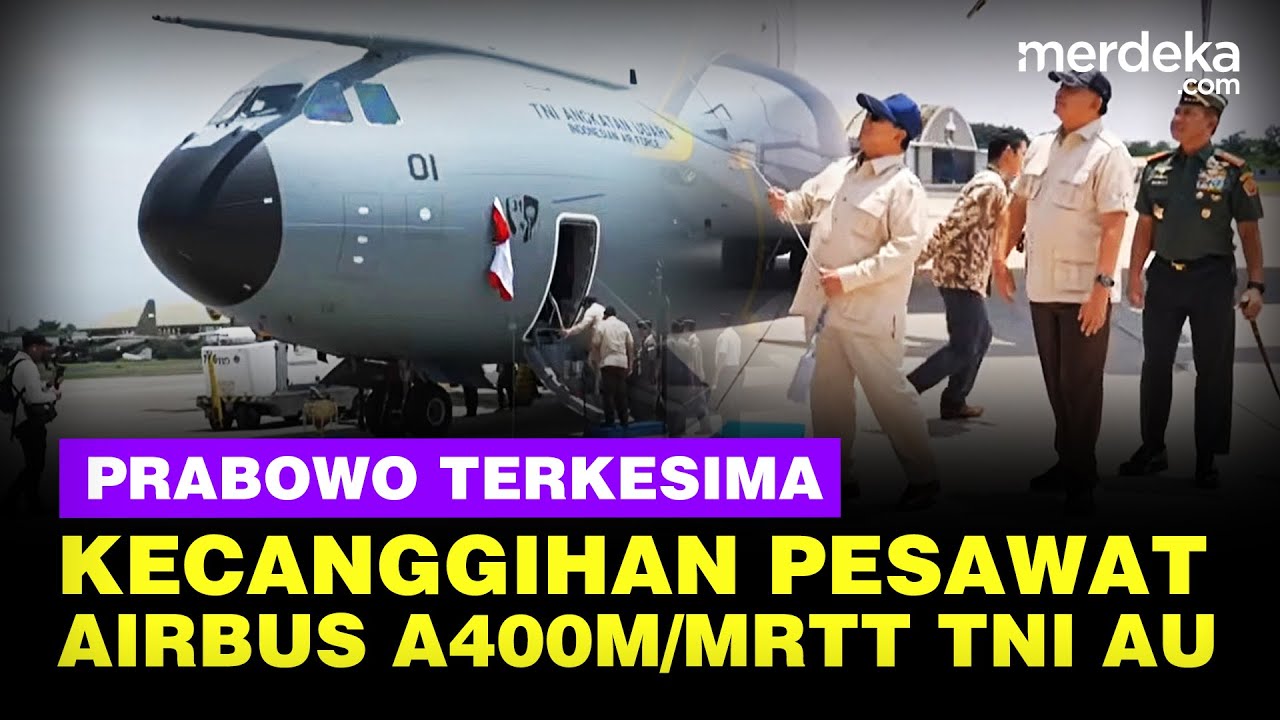 Kecanggihan Pesawat Airbus A-400M/MRTT Alpha 4001, Pesawat Baru TNI AU Bikin Prabowo Terkesima