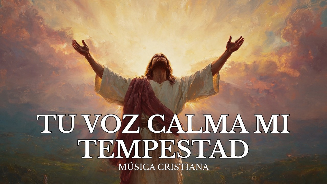 Tu Voz Calma Mi Tempestad (Música Cristiana para Sentir Presencia de Dios, Alabanzas de Adoracion)