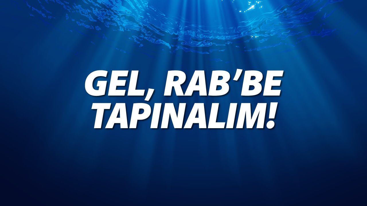 Gel, Rab'be Tapınalım - Hristiyan İlahisi