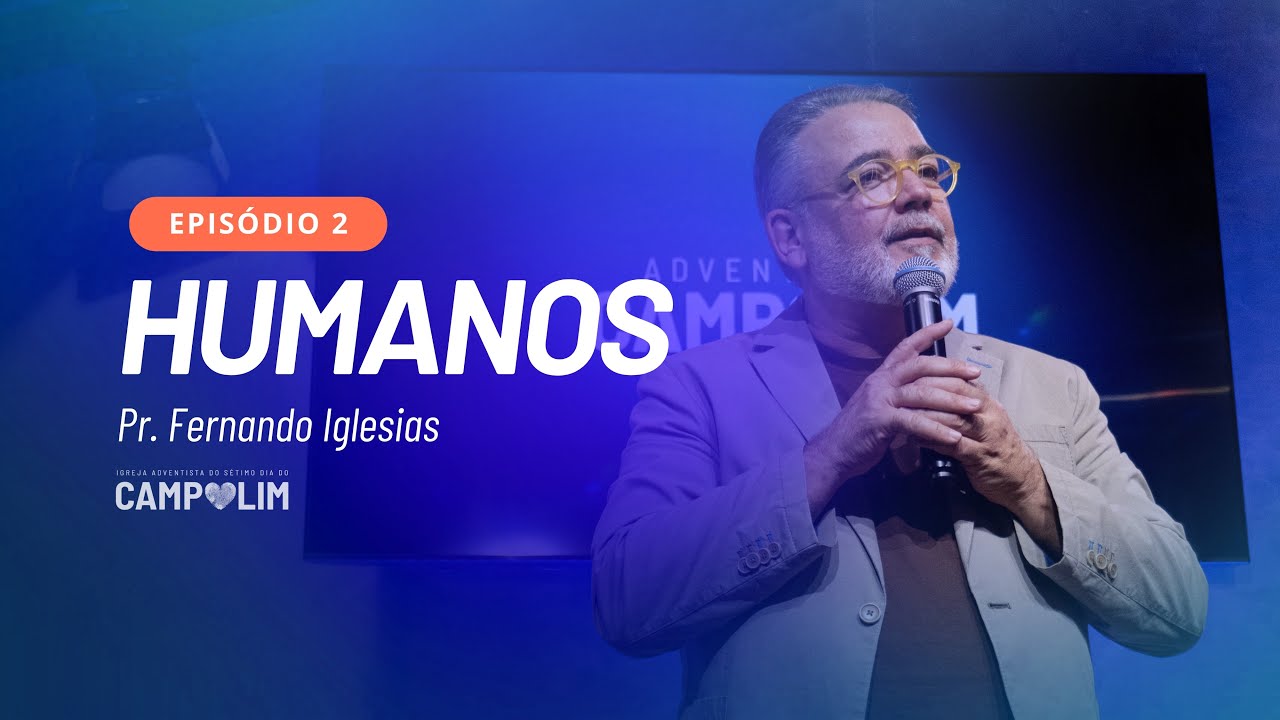 Humanos | Episódio 2 | Pr. Fernando Iglesias | IASD Campolim