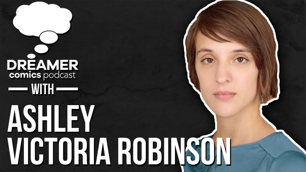 Ashley Victoria Robinson Full Interview - Dreamer Comics Podcast