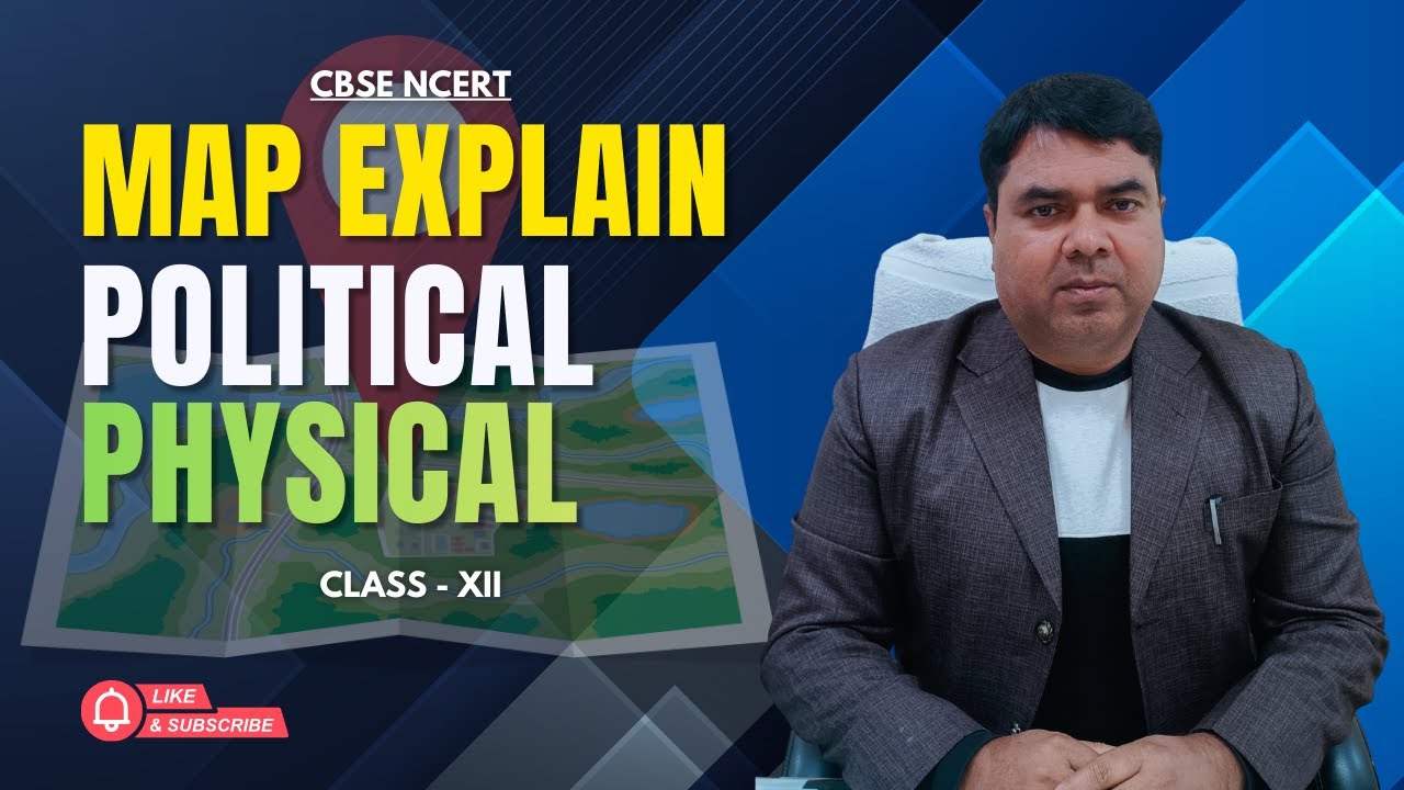 MAP EXPLAINATION - POLITICAL AND PHYSICAL