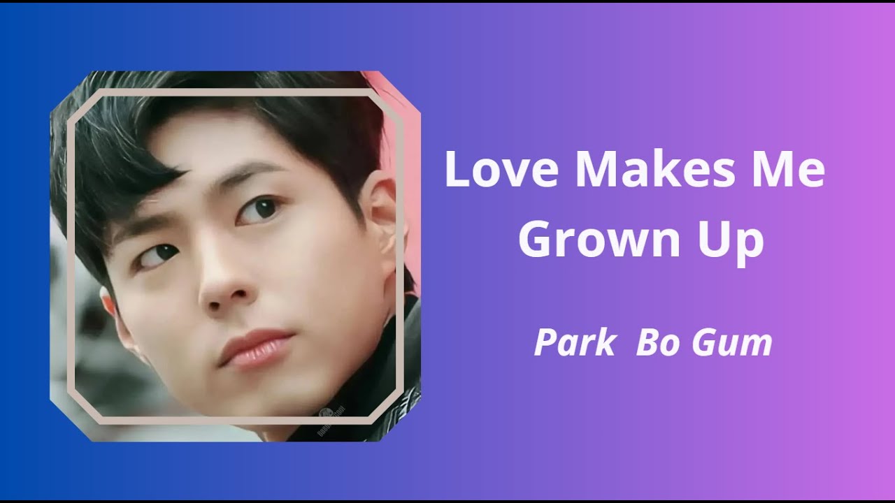 (Lyric:Transliteração: Português-BR/Tradução:Inglês) Park Bo Gum - Love Makes Me Grown Up