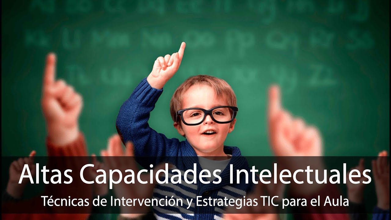 Altas Capacidades Intelectuales: Técnicas De Intervención Y Estrategias TIC Para El Aula
