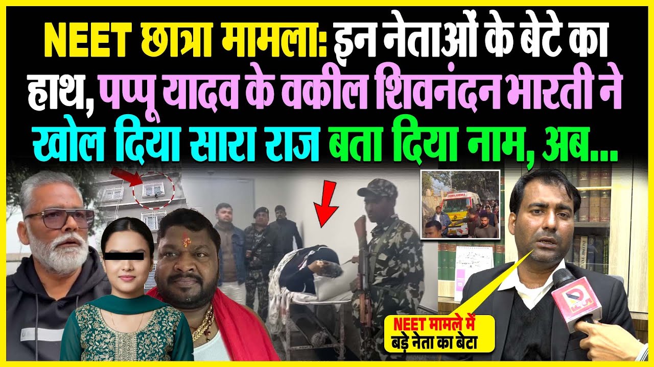 NEET छात्रा मामला: इन नेताओं के बेटे का हाथ, Pappu Yadav के वकील Shivnandan Bharti ने खोला सारा राज