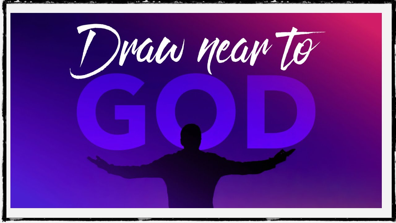 Draw Near To God