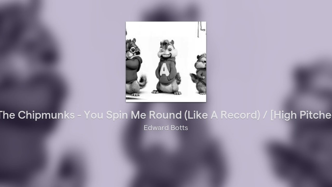 Alvin And The Chipmunks - You Spin Me Round (Like A Record) / [High Pitched Version!]