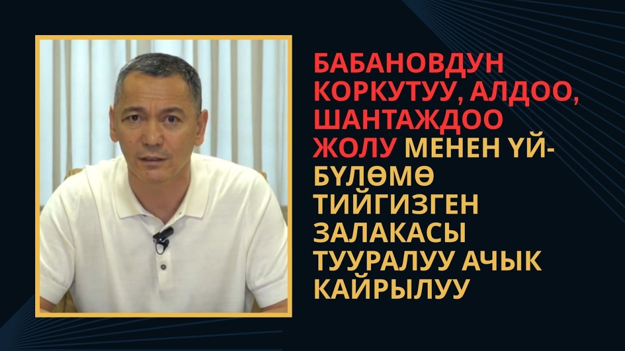 БАБАНОВДУН КОРКУТУУ, АЛДОО, ШАНТАЖДОО ЖОЛУ МЕНЕН ҮЙ-БҮЛӨМӨ ТИЙГИЗГЕН ЗАЛАКАСЫ ТУУРАЛУУ АЧЫК КАЙРЫЛУУ