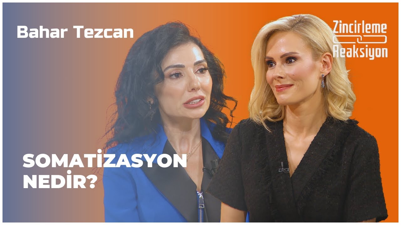 Bahar Tezcan - Somatizasyon Nedir? | Zincirleme Reaksiyon