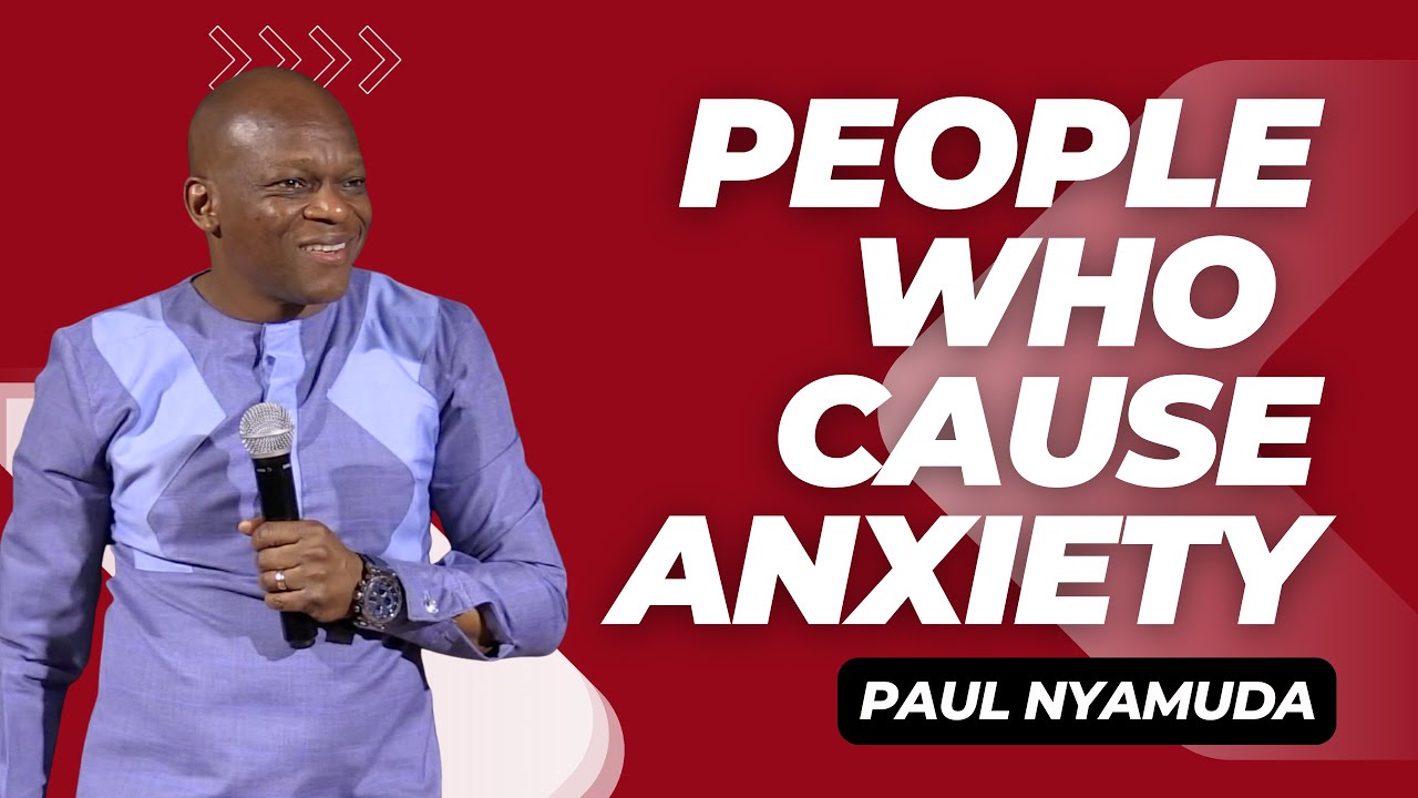 People who cause Anxiety | Paul Nyamuda