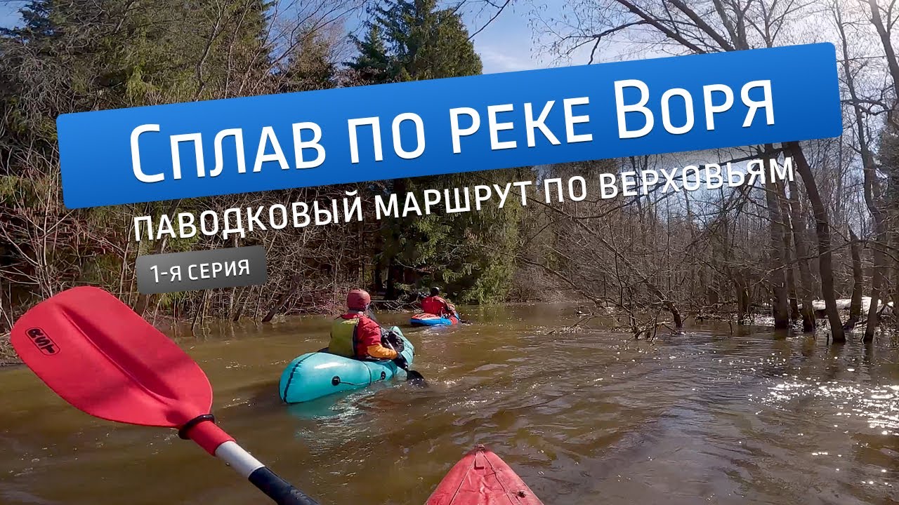 Паводковый сплав по верховьям реки Воря (часть 1)