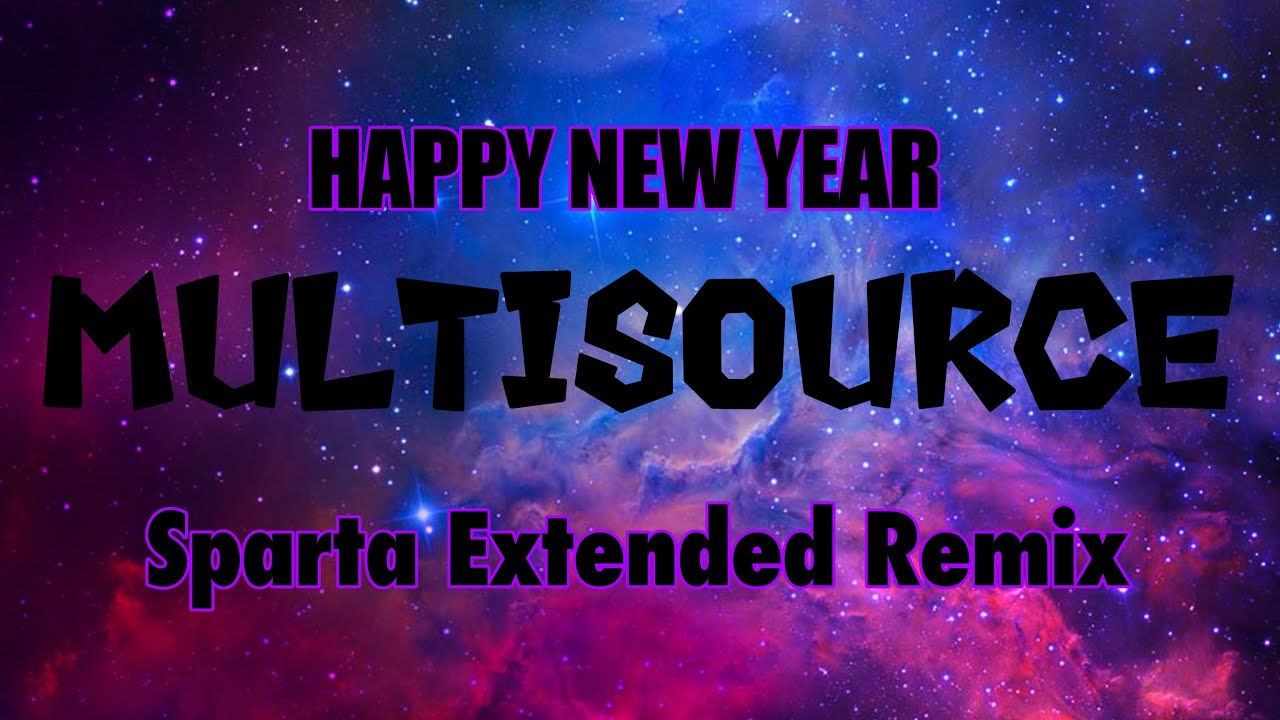 [HAPPY NEW YEAR] Multisource - Sparta Extended Remix 
