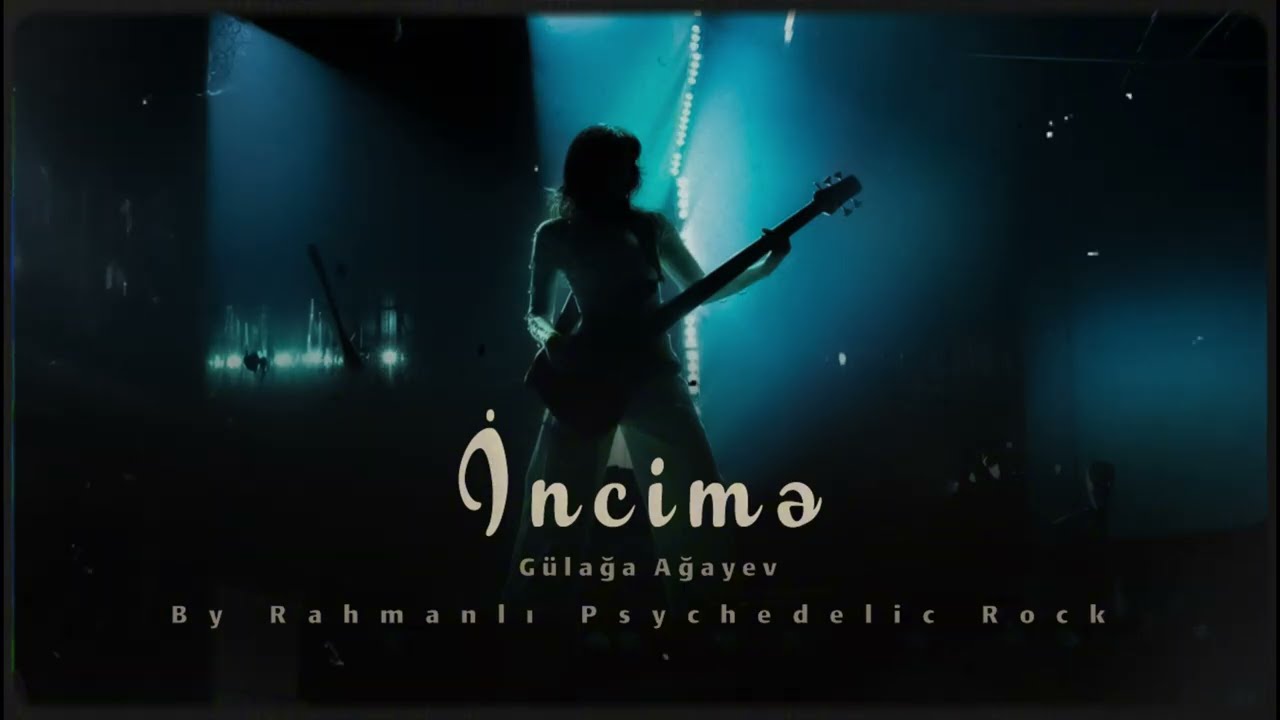 G&uuml;lağa Ağayev &ldquo;İncimə&rdquo; - By Rahmanlı Psychedelic Rock