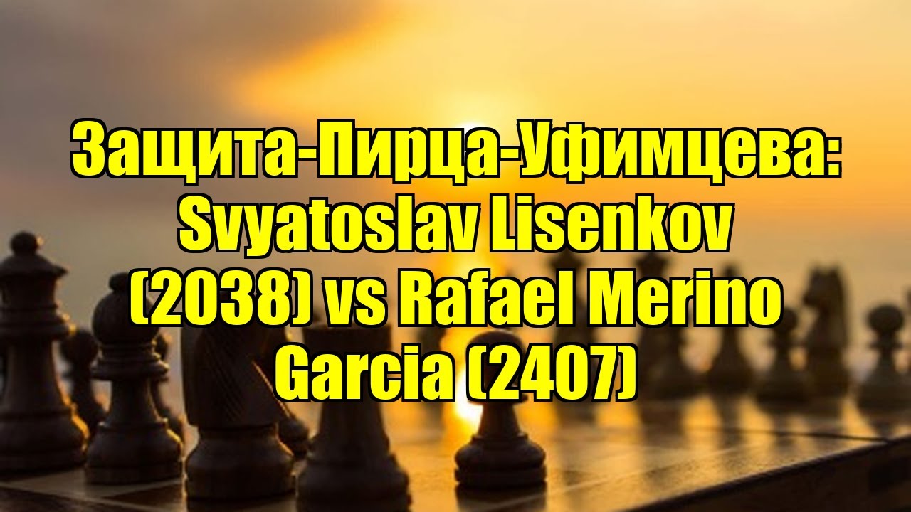 Защита-Пирца-Уфимцева: Svyatoslav Lisenkov (2038) vs Rafael Merino Garcia (2407)