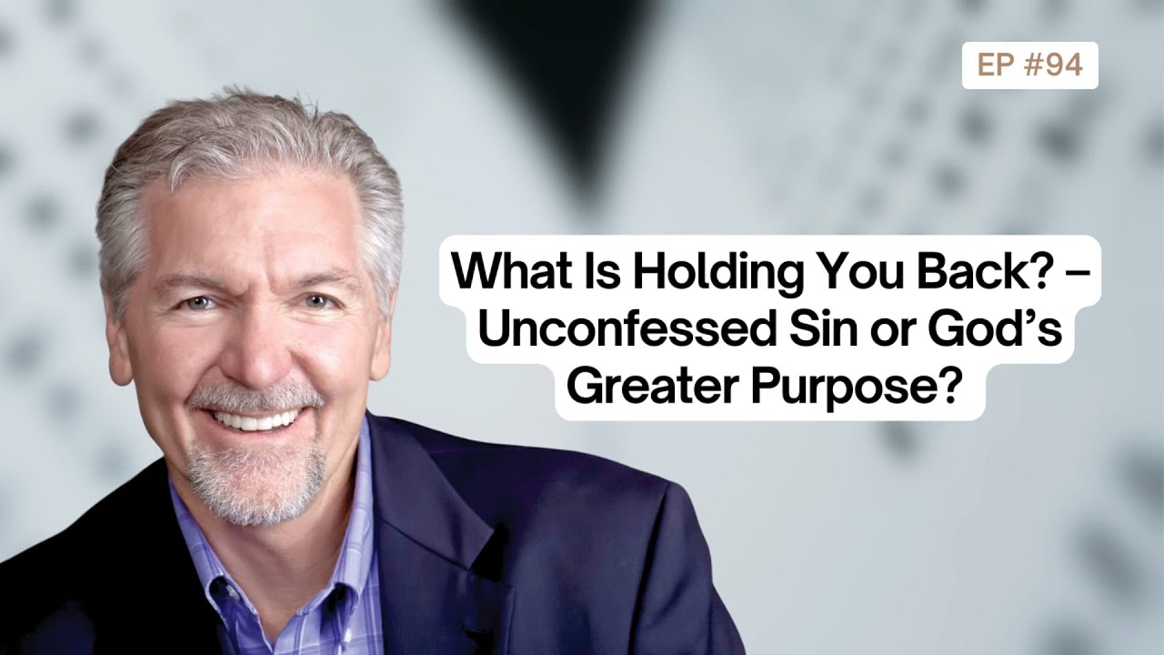 What Is Holding You Back? – Unconfessed Sin or God’s Greater Purpose?