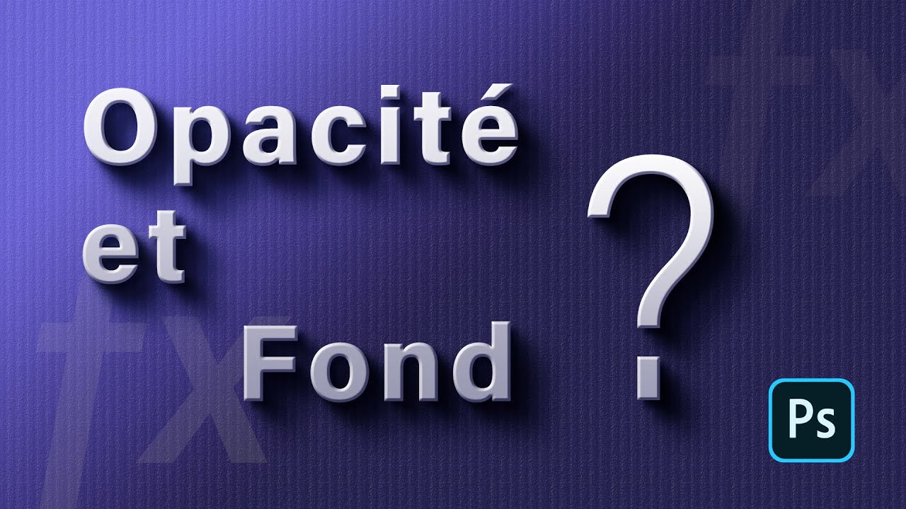 Quelle est la différence entre opacité et fond dans Photoshop