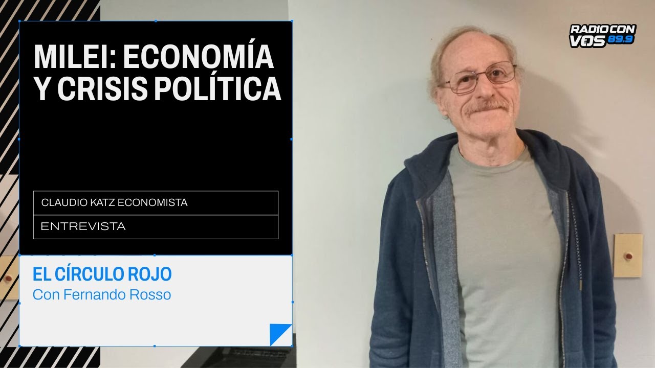 “MILEI ES UN FRACASO DE LA ULTRADERECHA INTERNACIONAL” Claudio Katz | El Círculo Rojo
