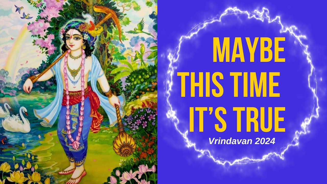 Maybe This Time It’s True | ISKCON Vrindavan