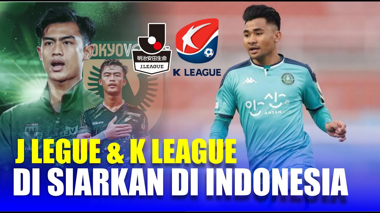 EFEK PRATAMA ARHAN DAN ASNAWI, J LEAGUE DAN K LEAGUE DISIARKAN DI INDONESIA