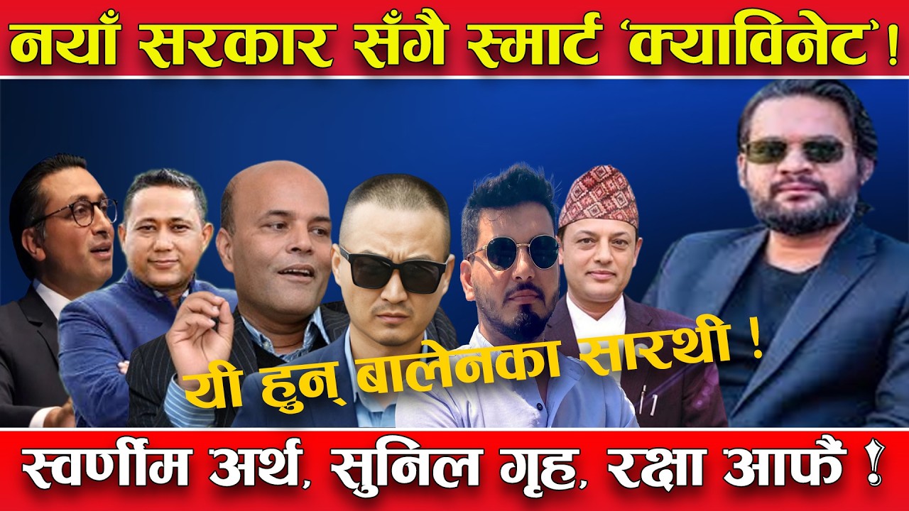 एक हप्तामा नयाँ सरकार ! ‘स्मार्ट क्याविनेट’ ! अर्थमा स्वर्णीम, परराष्ट्रमा शिशिर !
