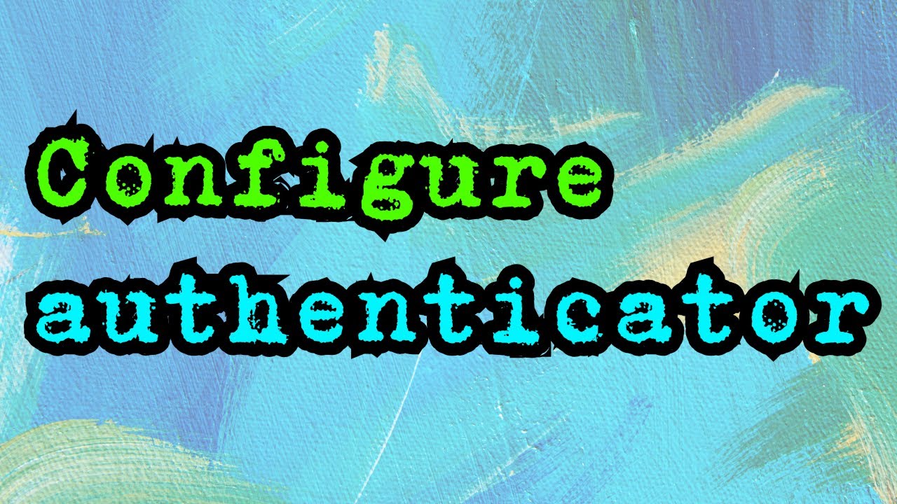 How to configure authenticator app on chrome for 2 factor authentication?