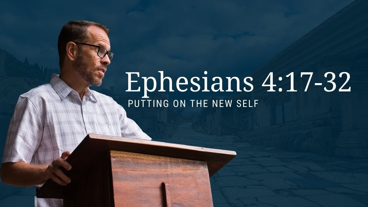 Putting On the New Self  - Ephesians 4:17-32