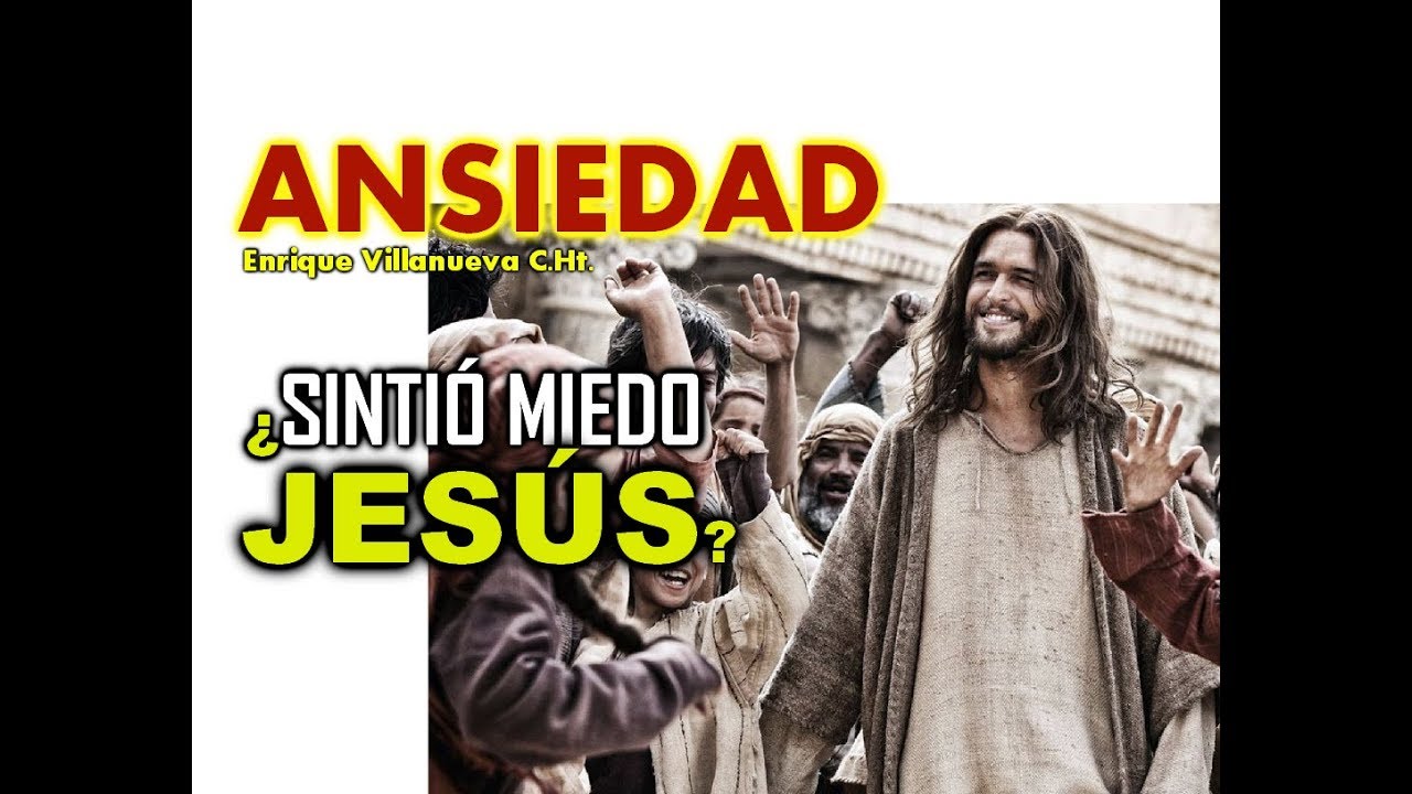 ANSIEDAD: ¿SINTIÓ MIEDO JESÚS? ¿CONOCIÓ LA ANSIEDAD?
