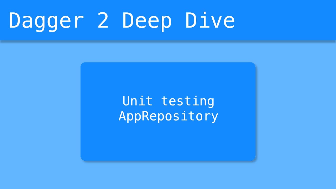 Dagger 2 Deep Dive (14/55) - Unit Testing AppRepository