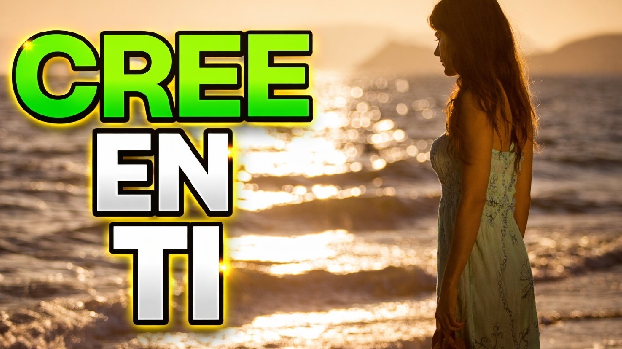 ¡CREE EN TI PARA SER LO MEJORDE TU VIDA! ¡QUIEN NO CONFÍAEN SÍ MISMO NO PUEDE SER FELIZ!