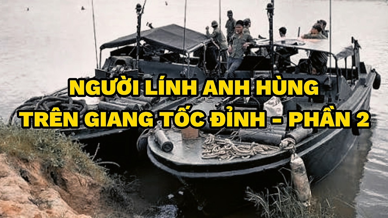 NGƯỜI LÍNH ANH HÙNG TRÊN GIANG TỐC ĐỈNH - PHẦN 2 | Người Việt Miền Nam