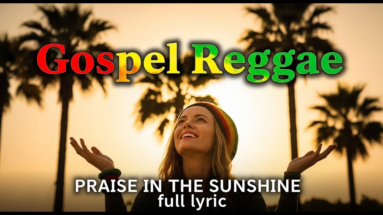 PRAISE IN THE SUNSHINE || GOSPEL REGGAE  ||  FULL LYRICS (official music video)
