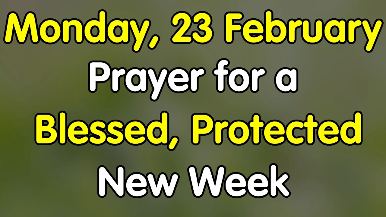 23rd February, A Prayer for a Blessed and Protected New Week | February 22, Monday
