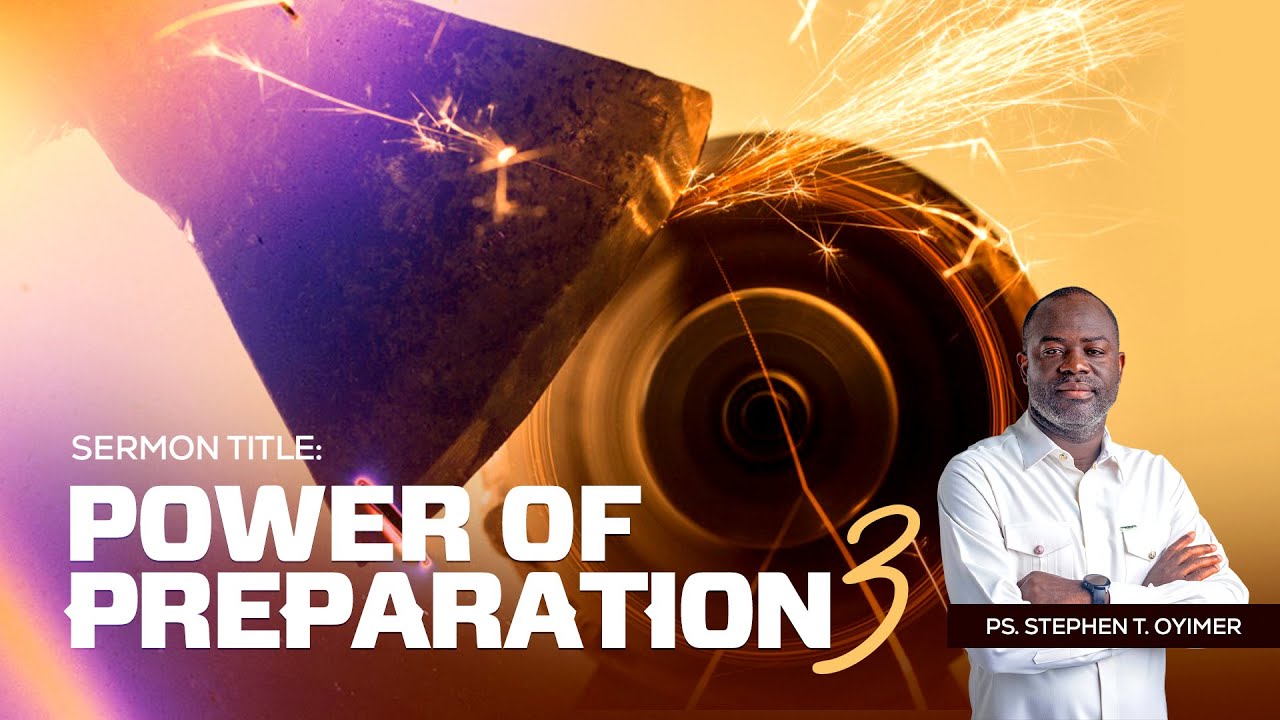 Power of Preparation Part 3 - Pastor Stephen Tetteh Oyimer