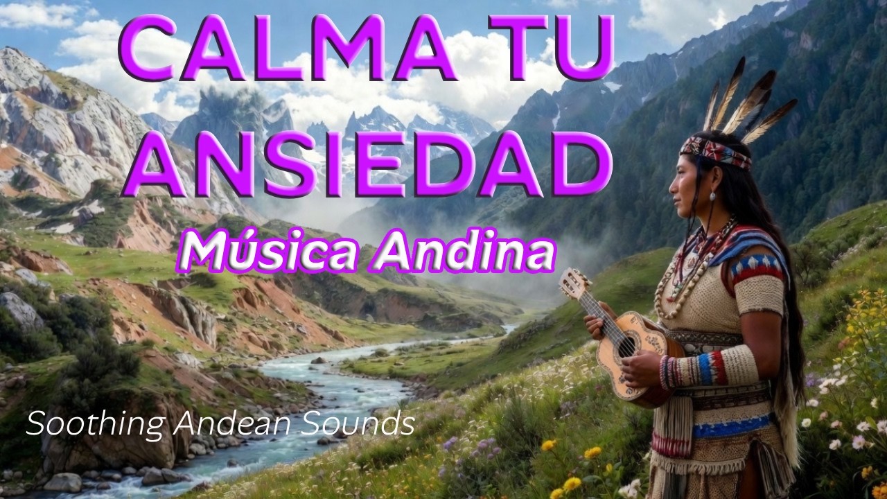 Calma tu ansiedad con Música Andina Instrumental 🌿 Naturaleza Relajante para el Estrés