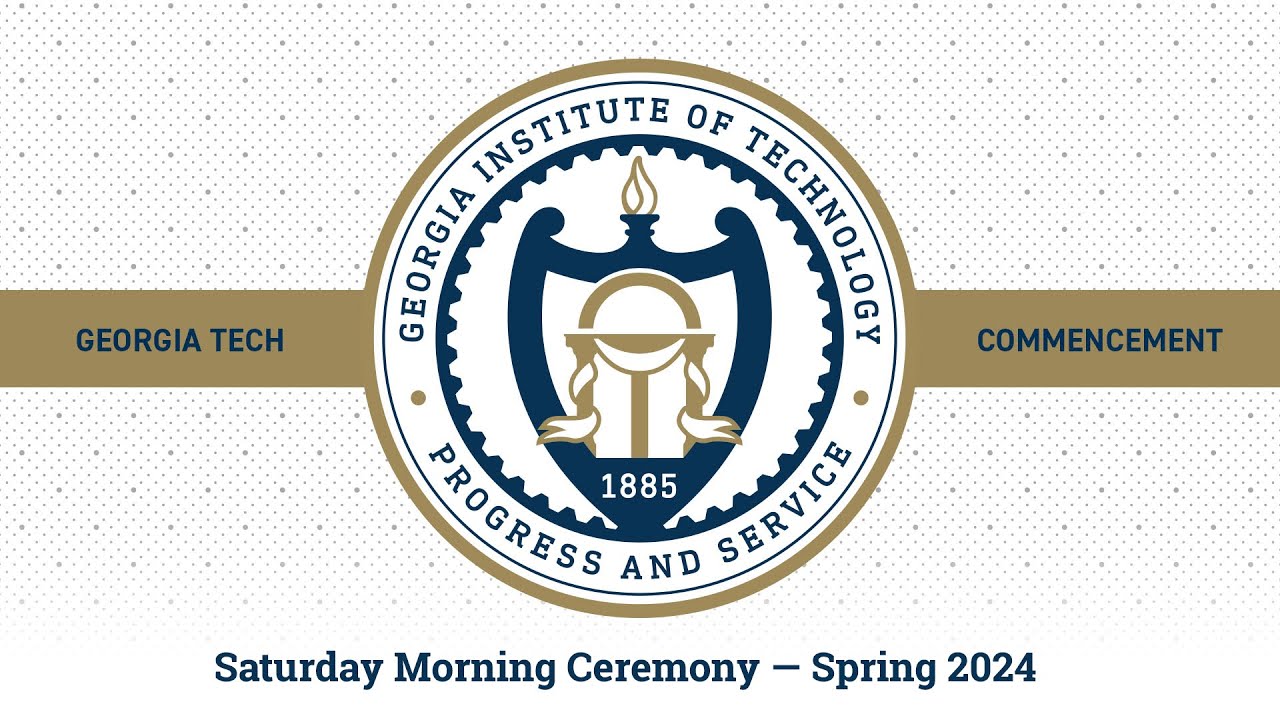 Georgia Tech Spring 2024 Commencement – Saturday Morning Ceremony
