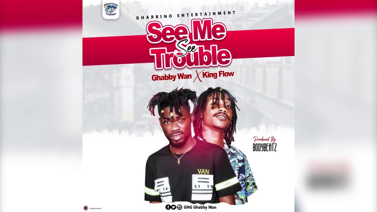 Ghabby Wan ft Kingflow_-_See me see trouble(Audio slide)prod by Bodybeatz