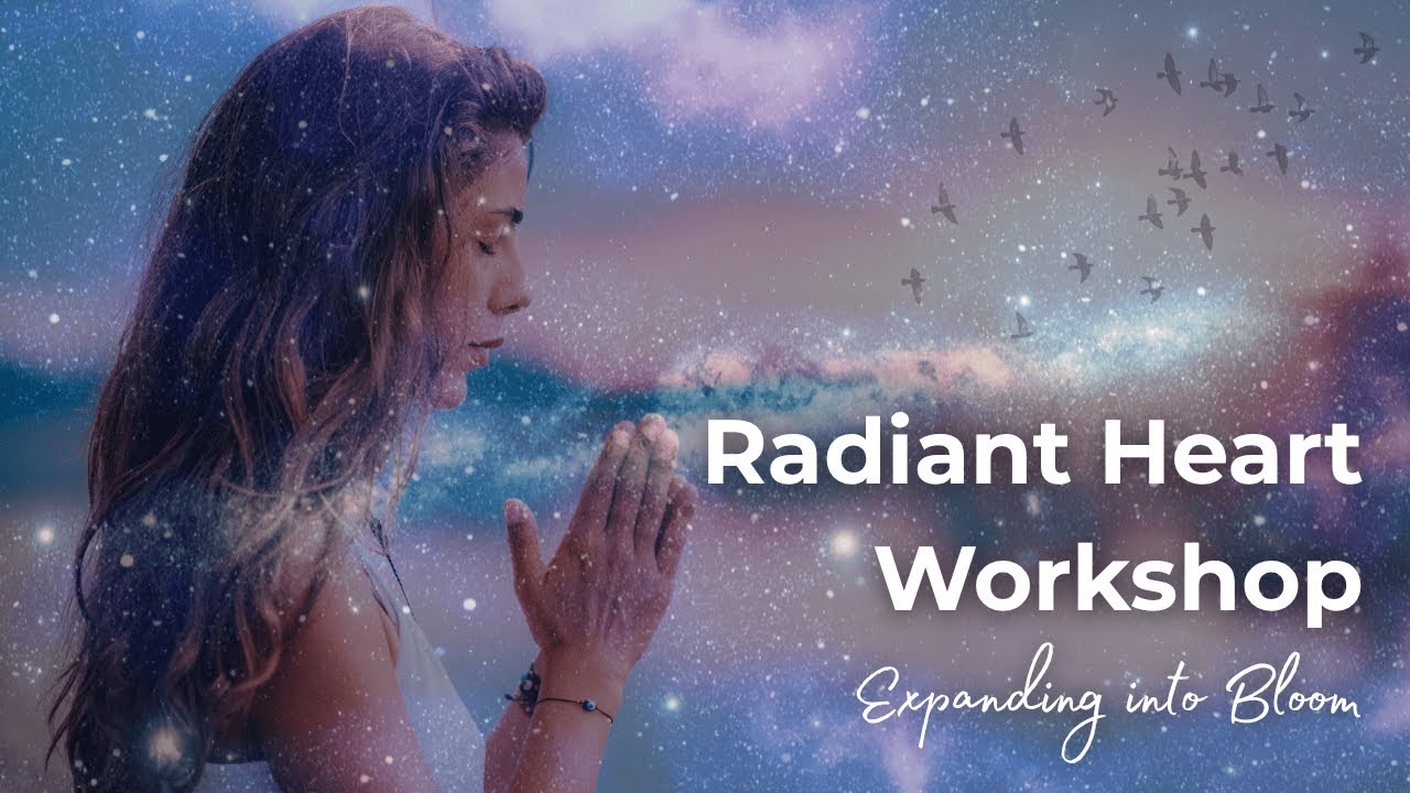 Expanding into Bloom - Radiant Heart Meditation Workshop