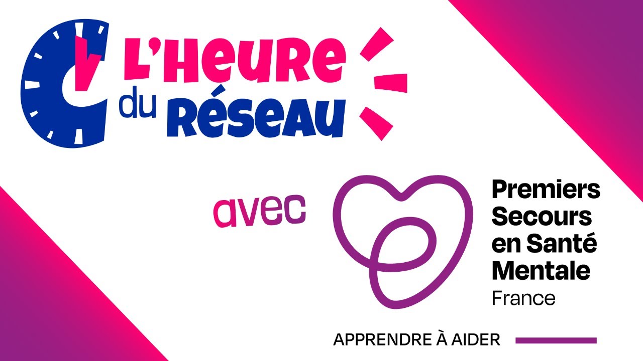 L'Heure du Réseau - Découvrez PSSM France, les Premiers Secours en Santé Mentale