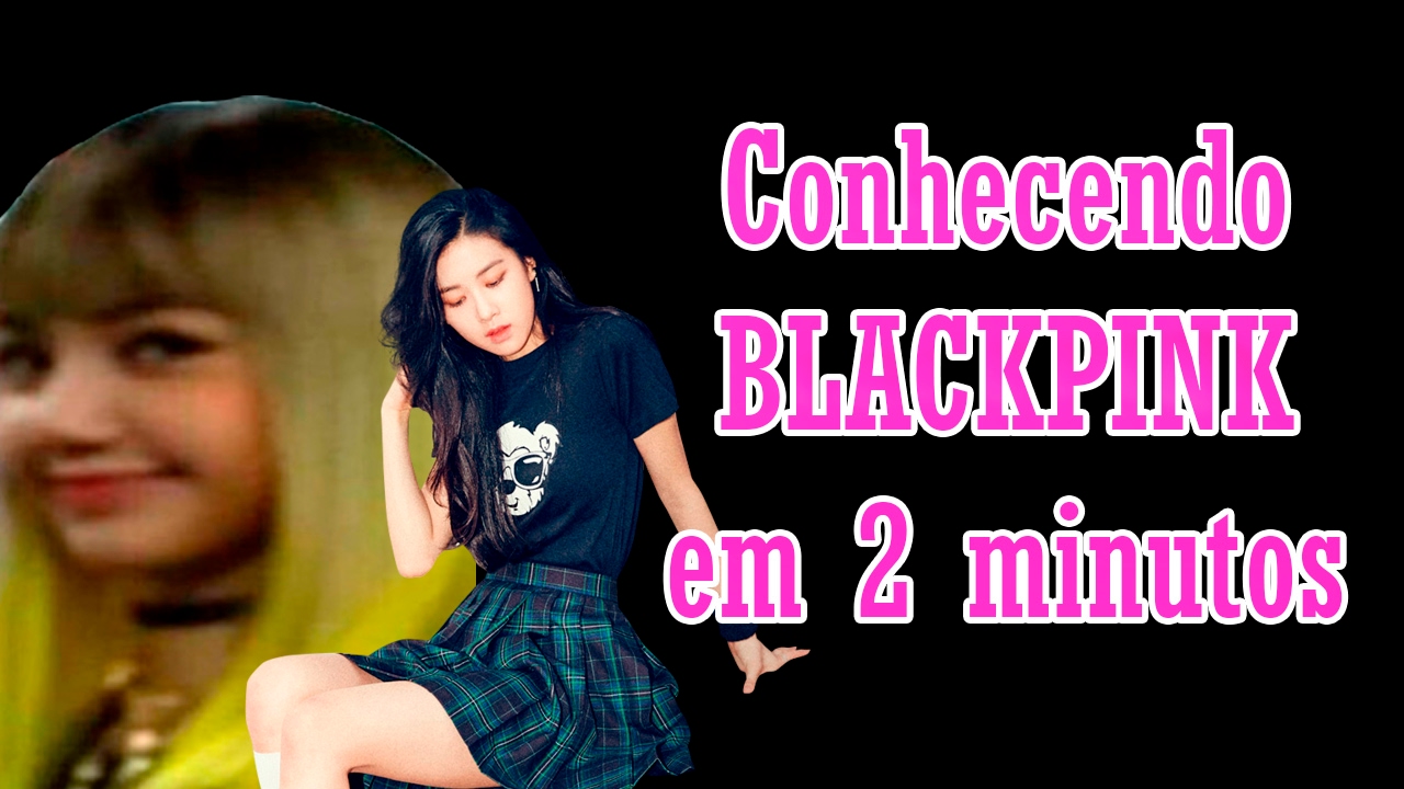 CONHECENDO BLACKPINK EM 2 MINUTOS