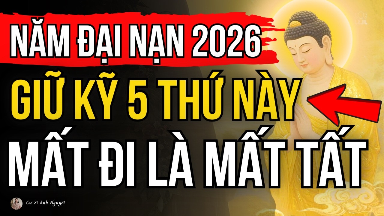 5 Thứ Nhất Định Phải Giữ Chặt Kẻo Cơ Nghiệp Tiêu Tan Trong Năm Đại Nạn 2026 | Cư Sĩ Ánh Nguyệt