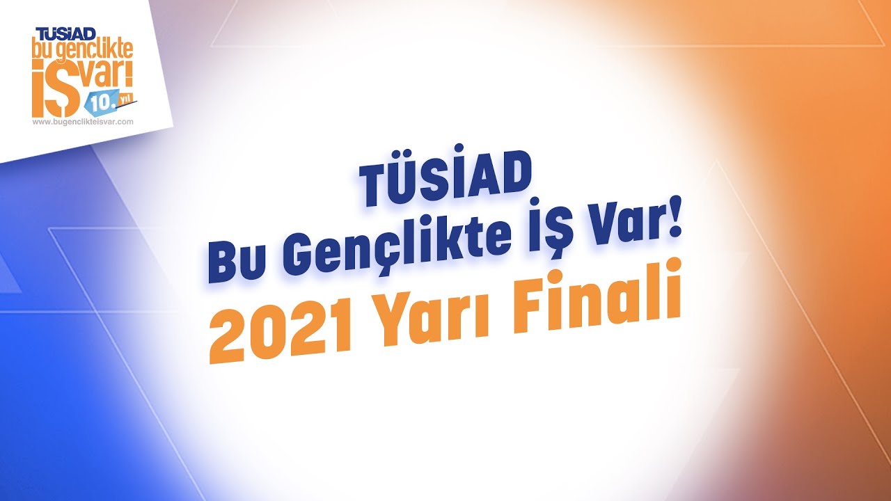 TÜSİAD Bu Gençlikte İŞ Var! 2021 Yarı Finali