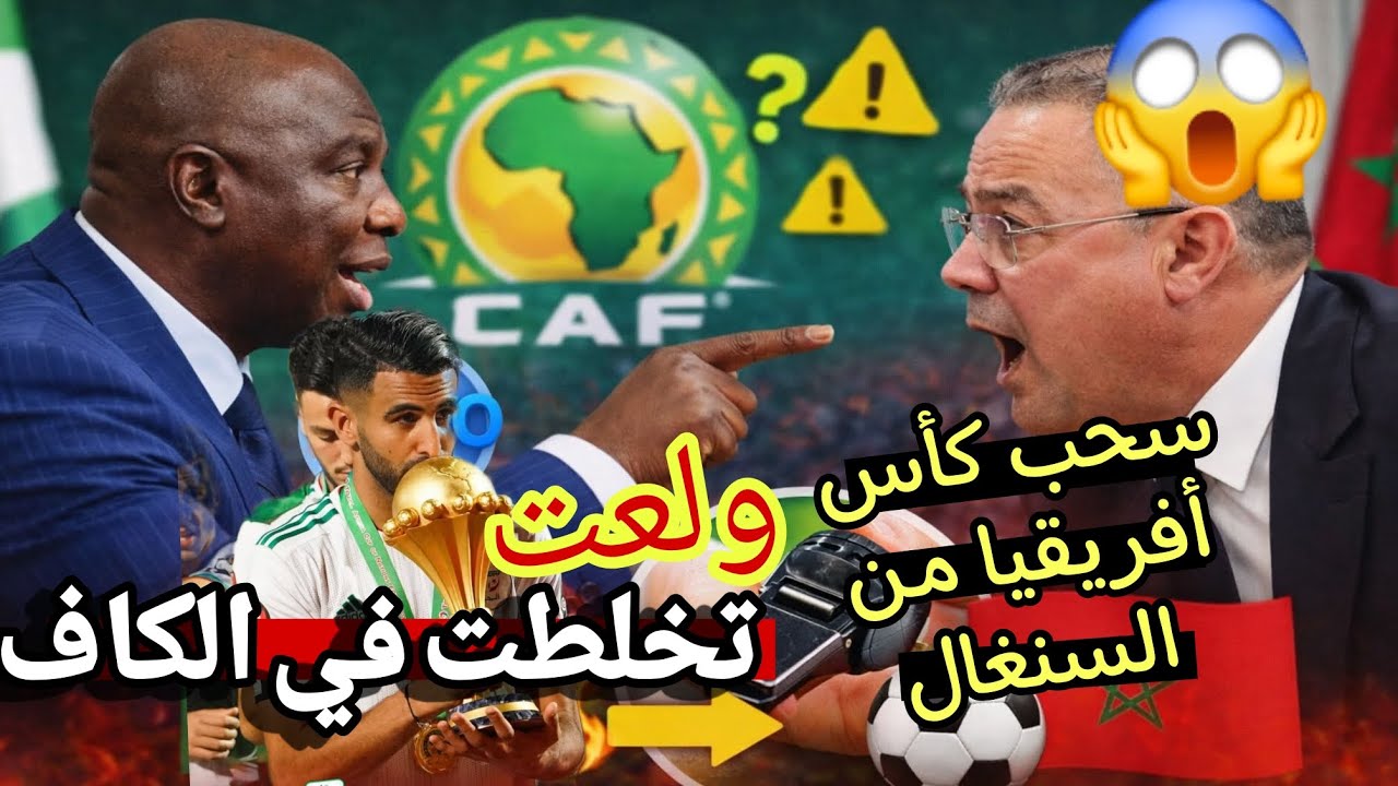 لقجع حالف حتى يرجع كأس أفريقيا من السنغال تخلطت في الكاف بسبب مادة قانونية وش راح يتعاود اشواط ماتش