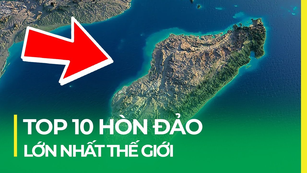 TOP HÒN ĐẢO LỚN NHẤT THẾ GIỚI: SỐ 3 RẤT QUEN THUỘC VỚI VIỆT NAM