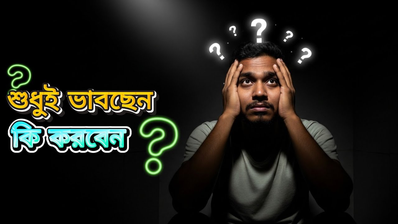 কি করবেন বুঝতে পারছেন না? শুধু ভাবছেন? এই ভিডিও আপনার জন্য