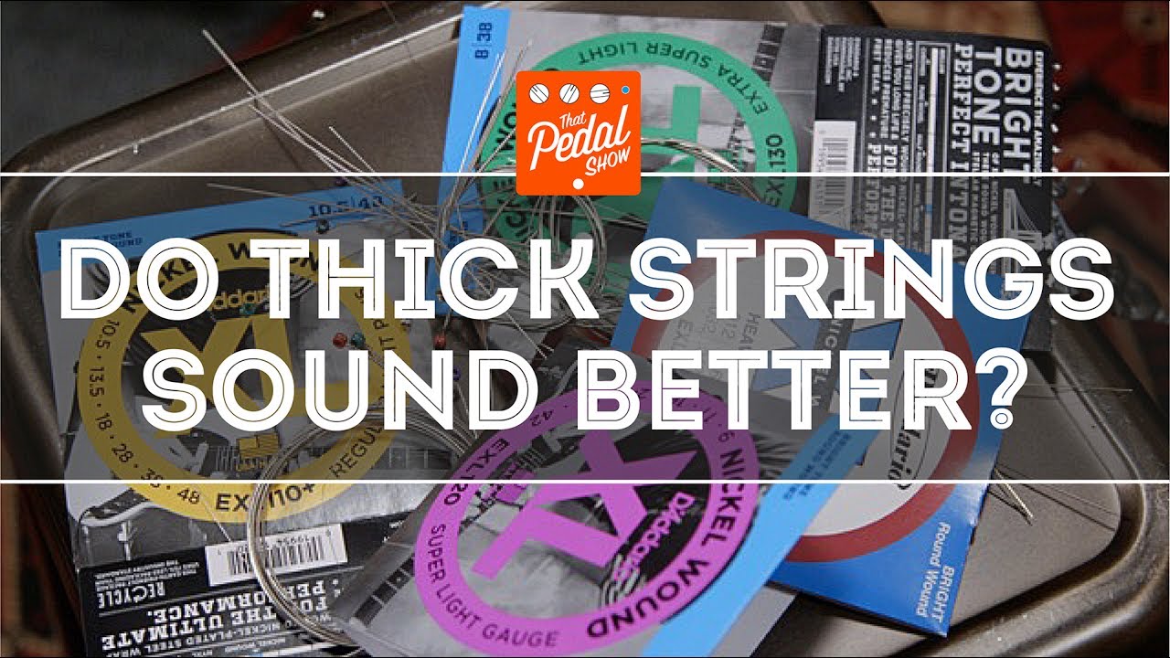 That Pedal Show &ndash; String Gauge & Tone (aka The Dubious Legend Of Thick & Skinny)