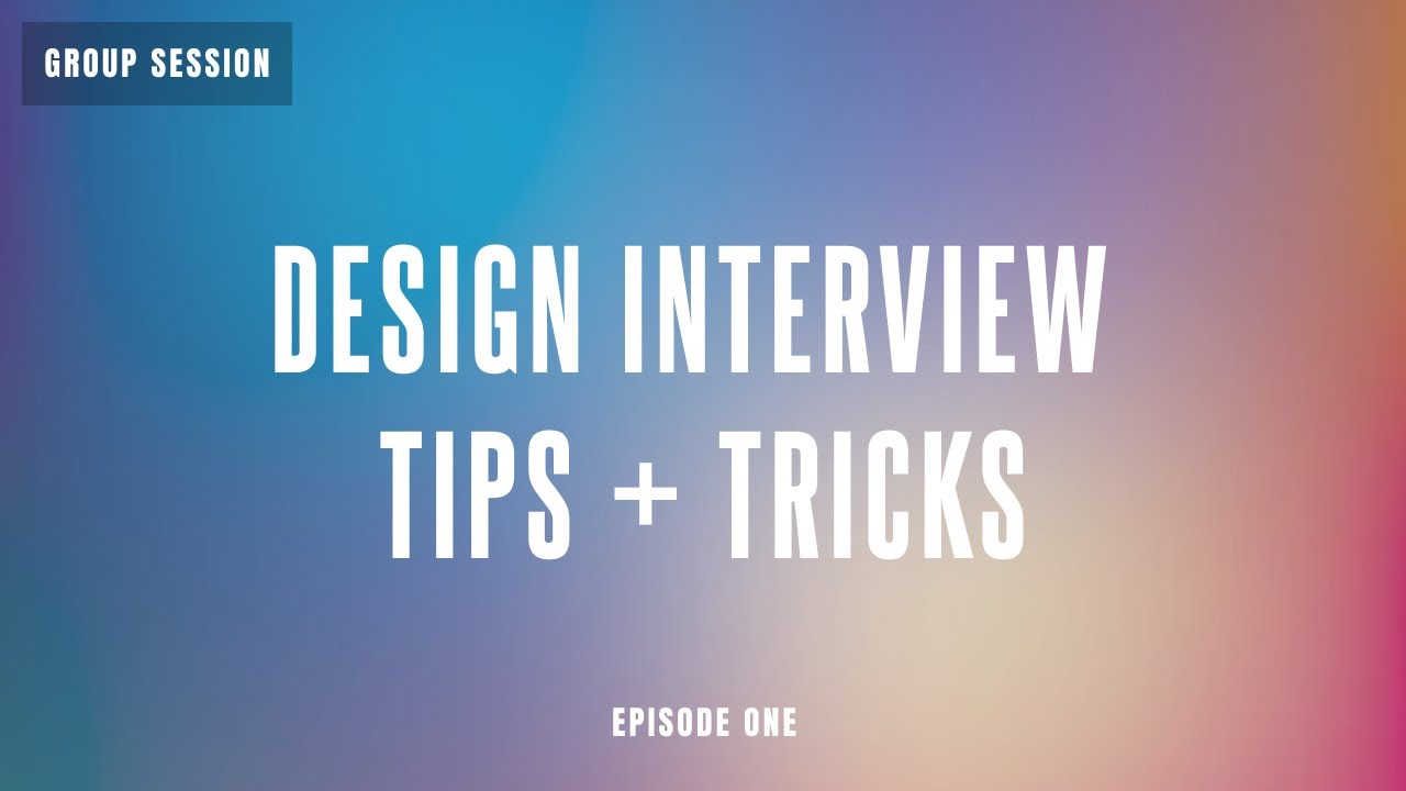 Group Mentorship: Episode 1: Design Interview Tips & Tricks