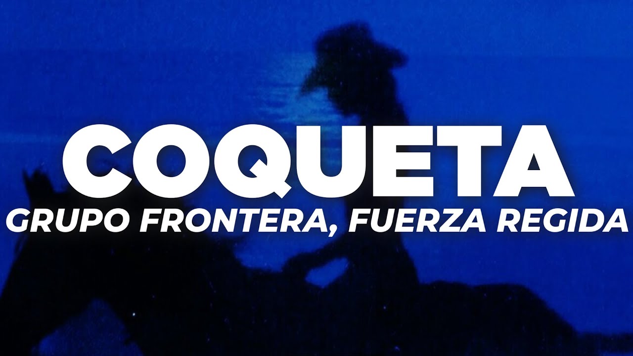 Grupo Frontera, Fuerza Regida - COQUETA (Letra)